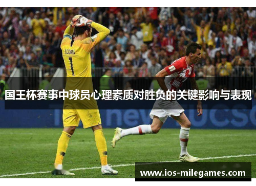 国王杯赛事中球员心理素质对胜负的关键影响与表现 国王杯赛事中球员心理素质对胜负的关键影响与表现