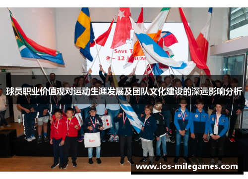 球员职业价值观对运动生涯发展及团队文化建设的深远影响分析 球员职业价值观对运动生涯发展及团队文化建设的深远影响分析