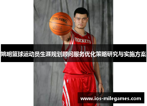 姚明篮球运动员生涯规划顾问服务优化策略研究与实施方案 姚明篮球运动员生涯规划顾问服务优化策略研究与实施方案