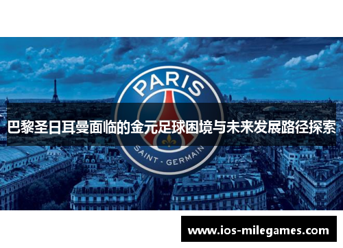 巴黎圣日耳曼面临的金元足球困境与未来发展路径探索