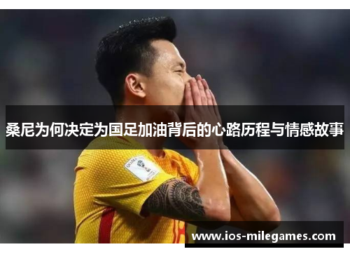 桑尼为何决定为国足加油背后的心路历程与情感故事 桑尼为何决定为国足加油背后的心路历程与情感故事