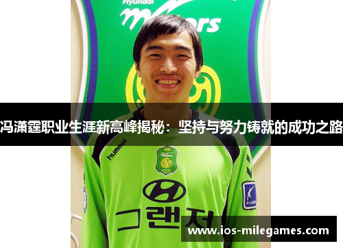 冯潇霆职业生涯新高峰揭秘:坚持与努力铸就的成功之路 冯潇霆职业生涯新高峰揭秘:坚持与努力铸就的成功之路