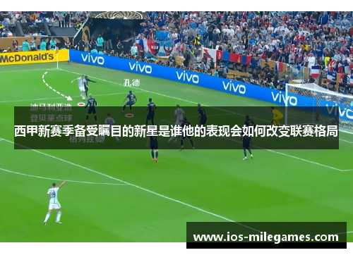 西甲新赛季备受瞩目的新星是谁他的表现会如何改变联赛格局