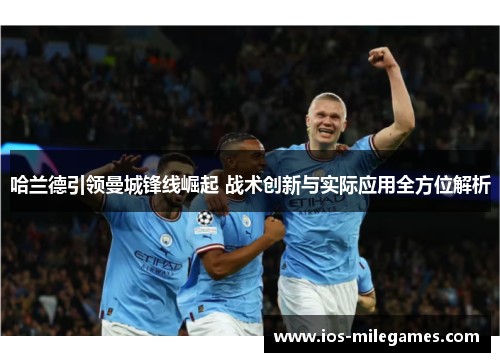 哈兰德引领曼城锋线崛起 战术创新与实际应用全方位解析
