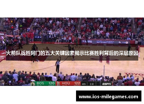 火箭队战胜阿门的五大关键因素揭示比赛胜利背后的深层原因