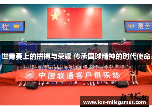 世青赛上的拼搏与荣耀 传承国球精神的时代使命 世青赛上的拼搏与荣耀 传承国球精神的时代使命