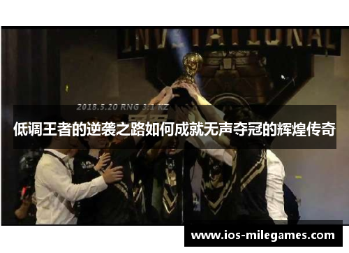 低调王者的逆袭之路如何成就无声夺冠的辉煌传奇