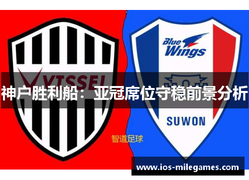 神户胜利船:亚冠席位守稳前景分析 神户胜利船:亚冠席位守稳前景分析