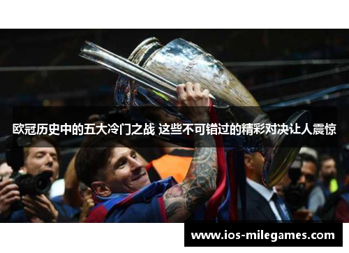 欧冠历史中的五大冷门之战 这些不可错过的精彩对决让人震惊 欧冠历史中的五大冷门之战 这些不可错过的精彩对决让人震惊