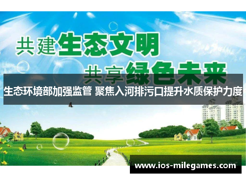 生态环境部加强监管 聚焦入河排污口提升水质保护力度