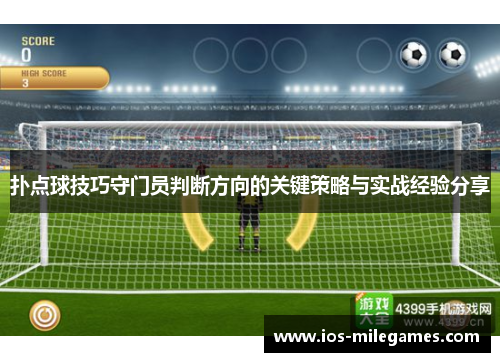 扑点球技巧守门员判断方向的关键策略与实战经验分享 扑点球技巧守门员判断方向的关键策略与实战经验分享
