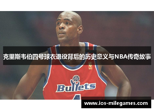 克里斯韦伯四号球衣退役背后的历史意义与NBA传奇故事