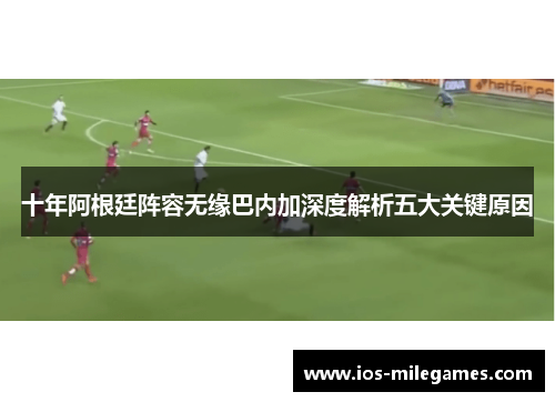 十年阿根廷阵容无缘巴内加深度解析五大关键原因