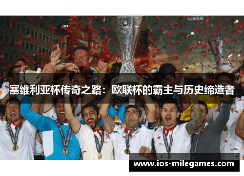 塞维利亚杯传奇之路:欧联杯的霸主与历史缔造者 塞维利亚杯传奇之路:欧联杯的霸主与历史缔造者