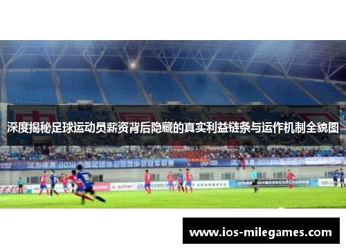 深度揭秘足球运动员薪资背后隐藏的真实利益链条与运作机制全貌图